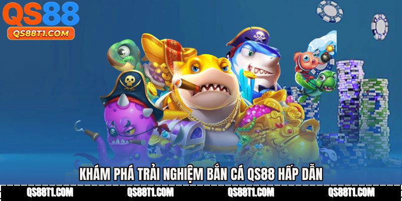 Bắn Cá QS88 - Khám Phá Thế Giới Biển Xanh Đầy Thưởng