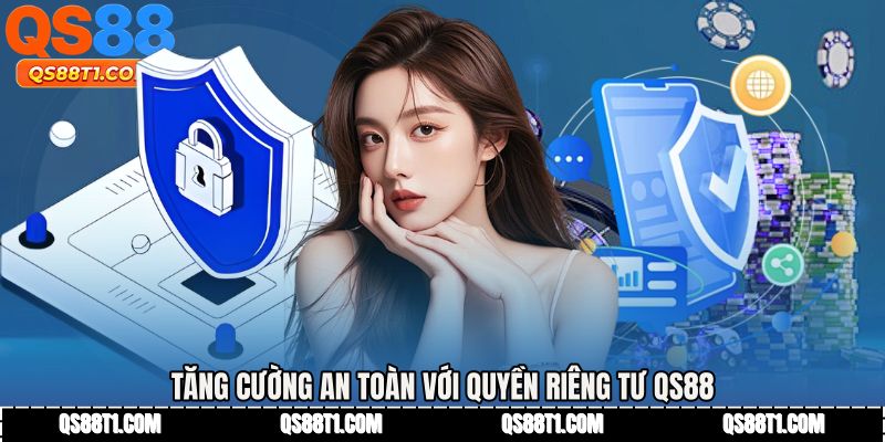 Quyền Riêng Tư QS88 - Tăng Chuẩn Bảo Mật Dữ Liệu Số